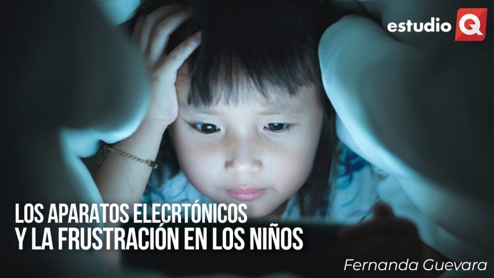 LOS APARATOS ELECTRÓNICOS Y LA FRUSTRACIÓN QUE CAUSAN EN LOS NIÑOS con FERNANDA GUEVARA