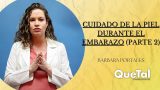 Cuidado de la piel durante el embarazo (parte 2) por Barbara Portales